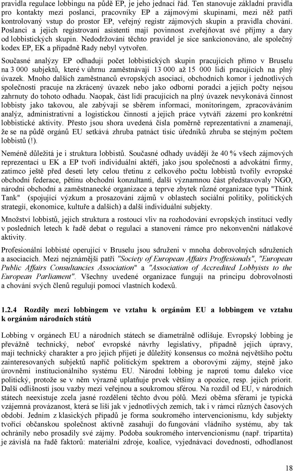 Poslanci a jejich registrovaní asistenti mají povinnost zveřejňovat své příjmy a dary od lobbistických skupin.