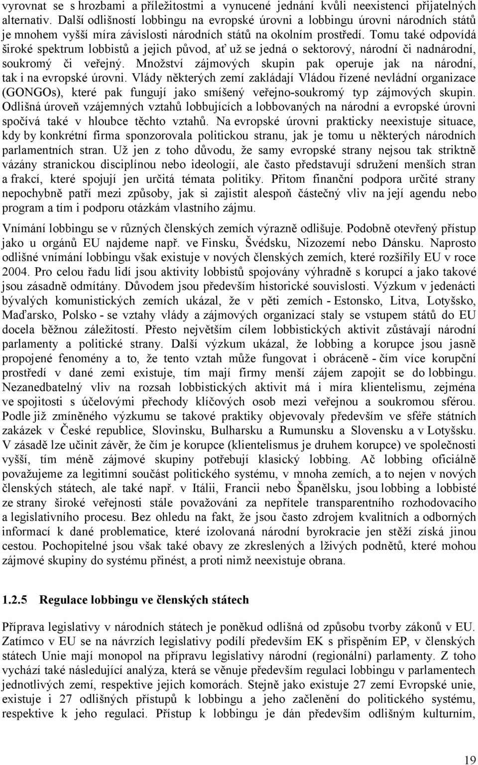 Tomu také odpovídá široké spektrum lobbistů a jejich původ, ať už se jedná o sektorový, národní či nadnárodní, soukromý či veřejný.