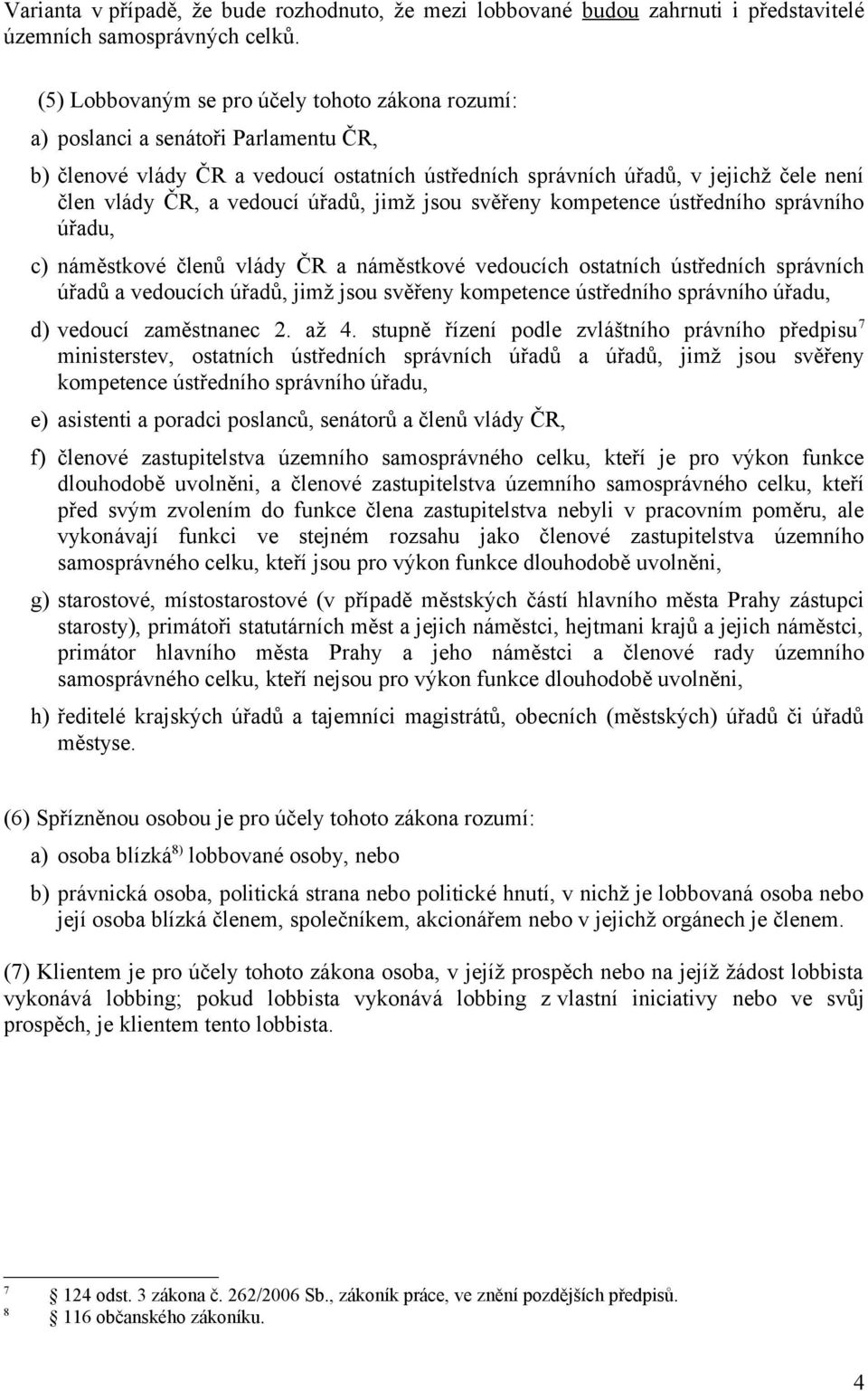 vedoucí úřadů, jimž jsou svěřeny kompetence ústředního správního úřadu, c) náměstkové členů vlády ČR a náměstkové vedoucích ostatních ústředních správních úřadů a vedoucích úřadů, jimž jsou svěřeny