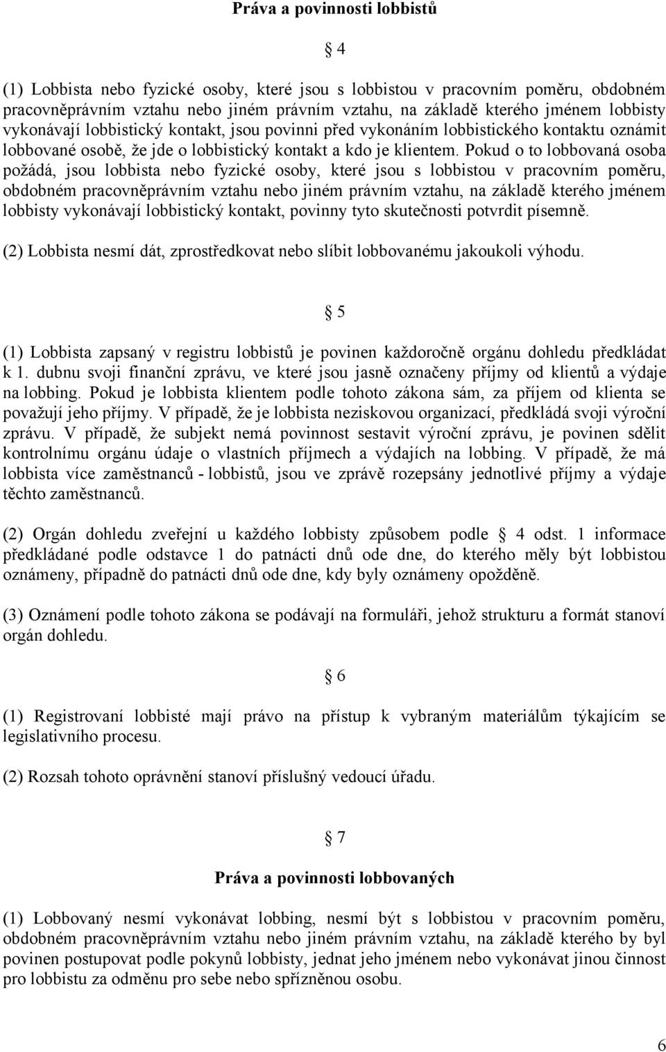 Pokud o to lobbovaná osoba požádá, jsou lobbista nebo fyzické osoby, které jsou s lobbistou v pracovním poměru, obdobném pracovněprávním vztahu nebo jiném právním vztahu, na základě kterého jménem