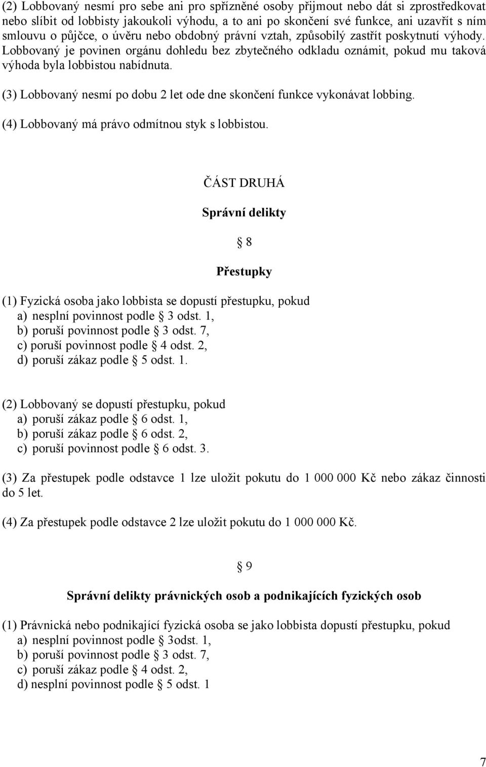 (3) Lobbovaný nesmí po dobu 2 let ode dne skončení funkce vykonávat lobbing. (4) Lobbovaný má právo odmítnou styk s lobbistou.