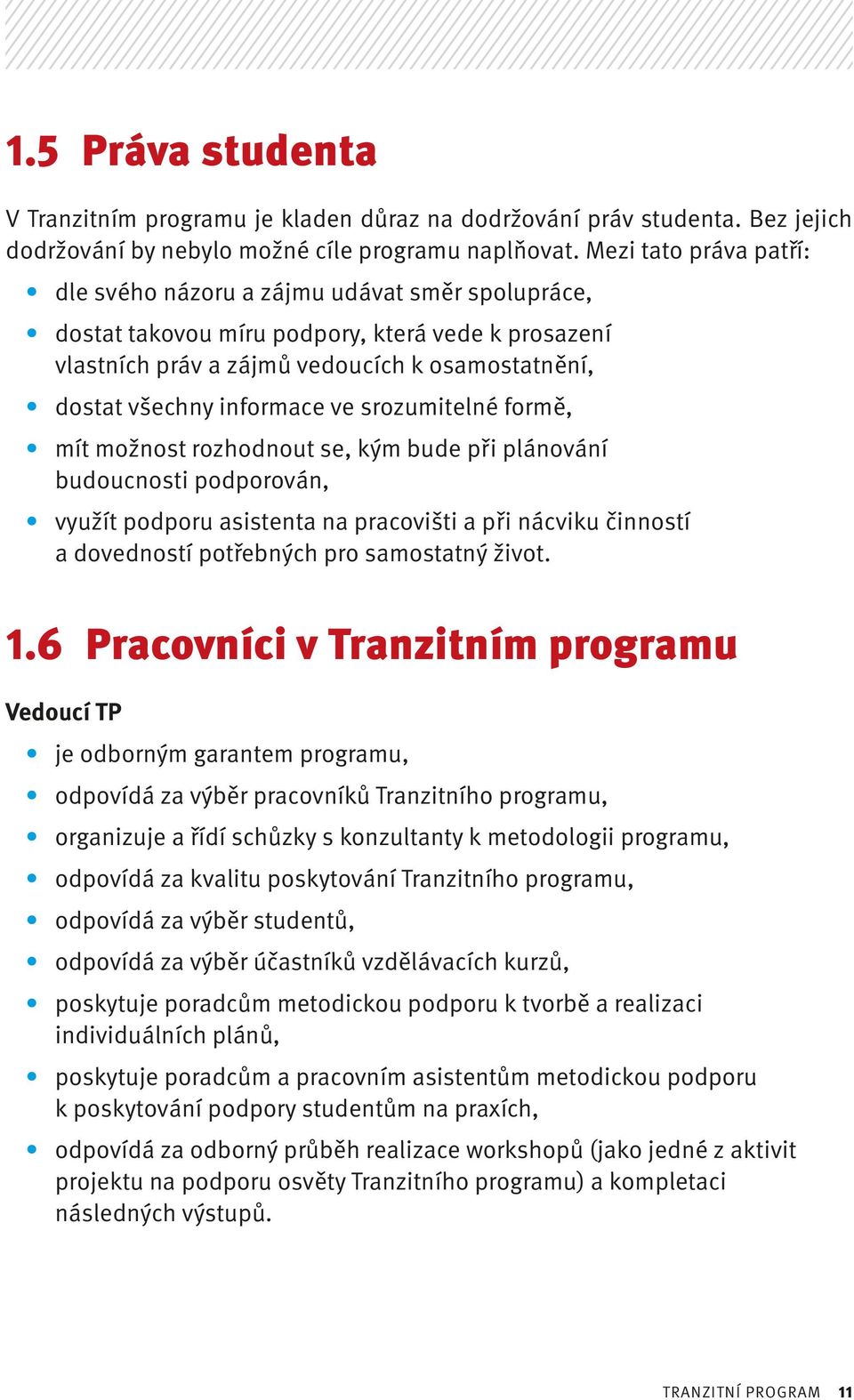 ve srozumitelné formě, mít možnost rozhodnout se, kým bude při plánování budoucnosti podporován, využít podporu asistenta na pracovišti a při nácviku činností a dovedností potřebných pro samostatný