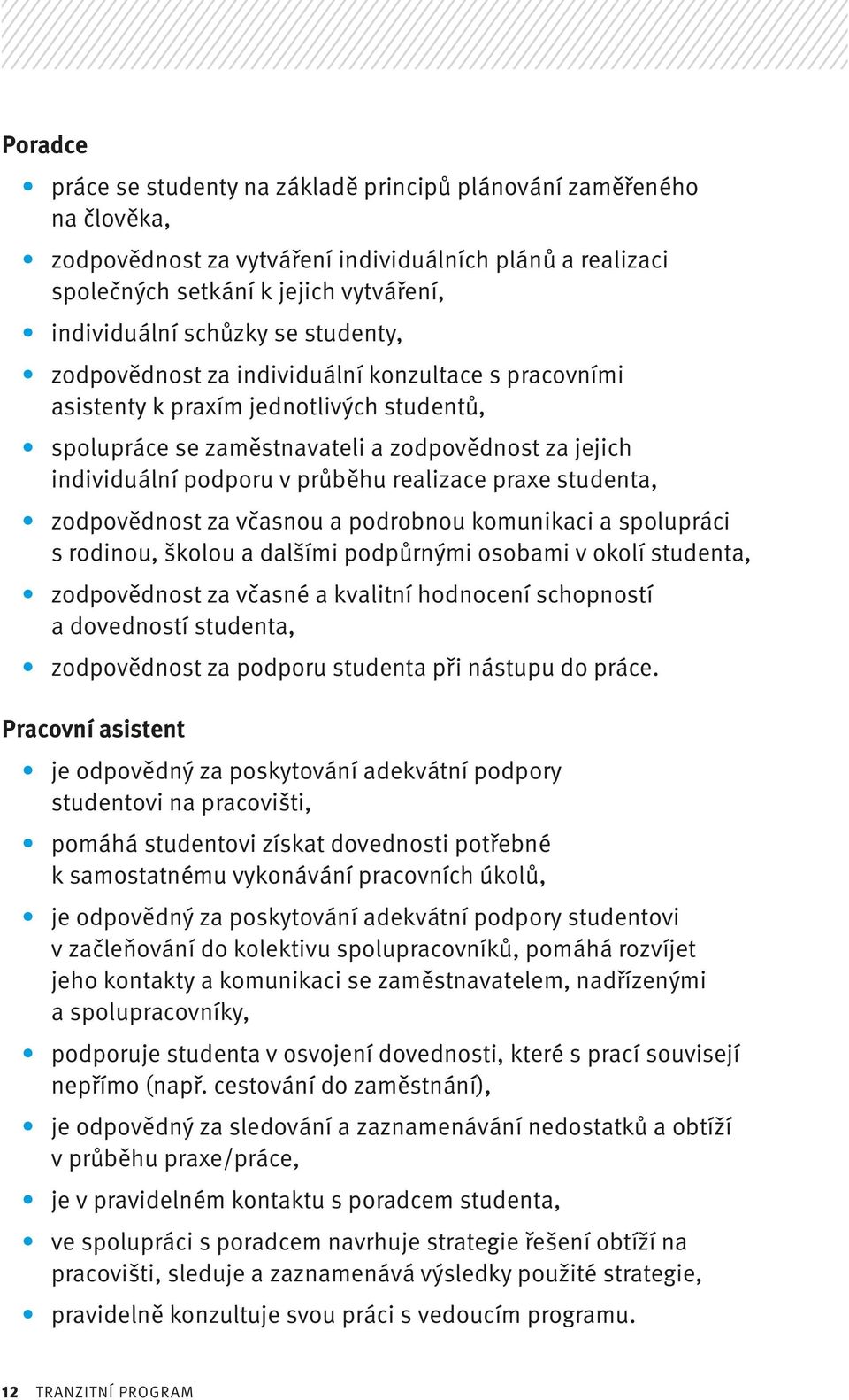 realizace praxe studenta, zodpovědnost za včasnou a podrobnou komunikaci a spolupráci s rodinou, školou a dalšími podpůrnými osobami v okolí studenta, zodpovědnost za včasné a kvalitní hodnocení