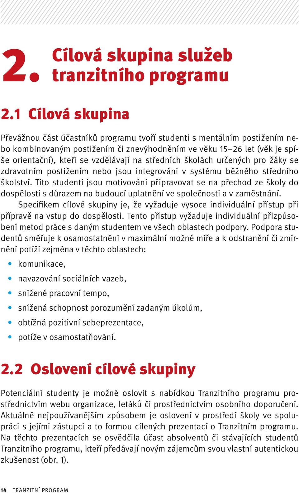 vzdělávají na střed ních ško lách určených pro žáky se zdravotním postižením nebo jsou integro váni v systému běžného středního školství.