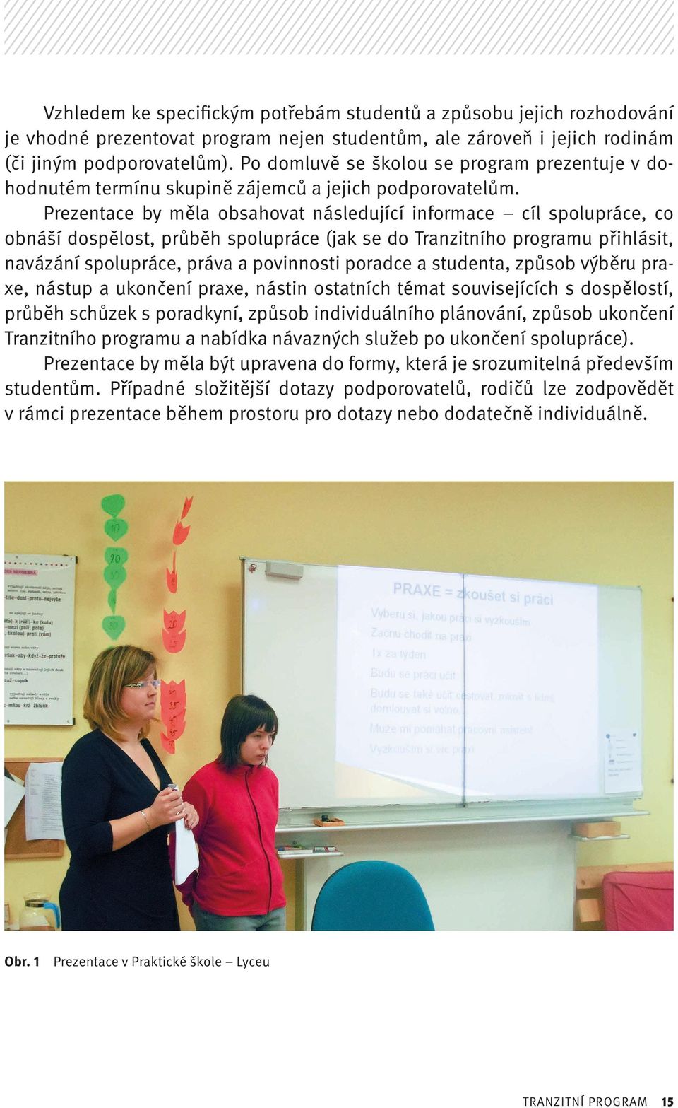 Prezentace by měla obsahovat následující informace cíl spolupráce, co obnáší dospělost, průběh spolupráce (jak se do Tranzitního programu přihlásit, navázání spolupráce, práva a povinnosti poradce a