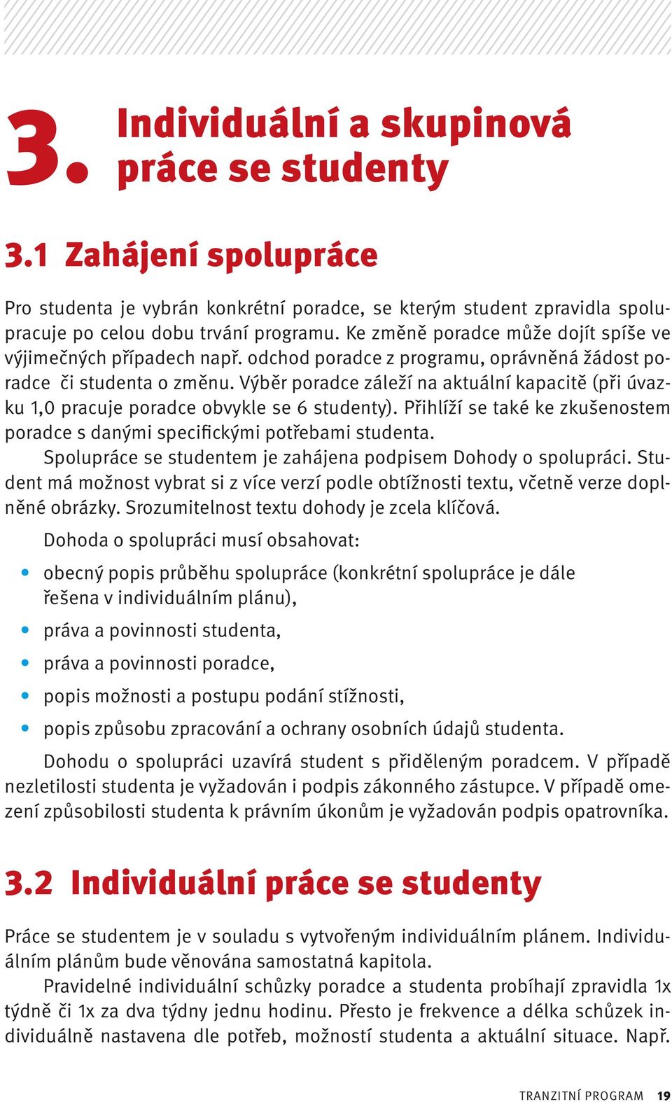 Výběr poradce záleží na aktuální kapacitě (při úvazku 1,0 pracuje poradce obvykle se 6 studenty). Přihlíží se také ke zkušenostem poradce s danými specifickými potřebami studenta.