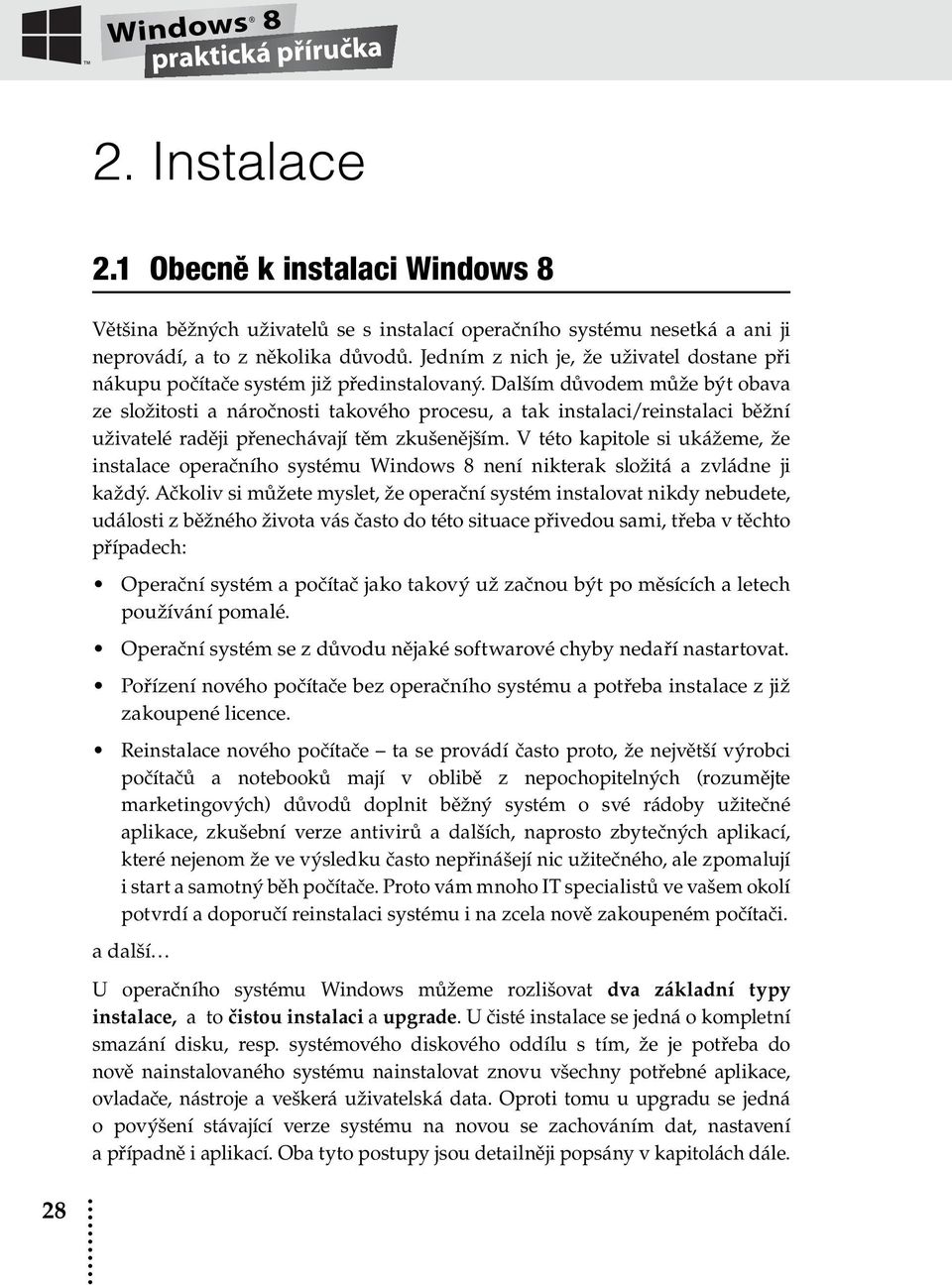 Dalším důvodem může být obava ze složitosti a náročnosti takového procesu, a tak instalaci/reinstalaci běžní uživatelé raději přenechávají těm zkušenějším.