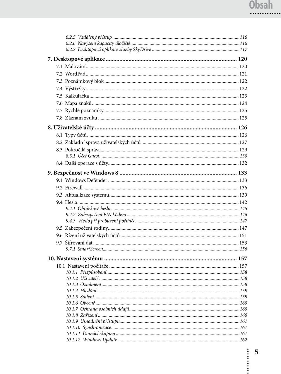 1 Typy účtů...126 8.2 Základní správa uživatelských účtů...127 8.3 Pokročilá správa...129 8.3.1 Účet Guest...130 8.4 Další operace s účty...132 9. Bezpečnost ve Windows 8... 133 9.1 Windows Defender.
