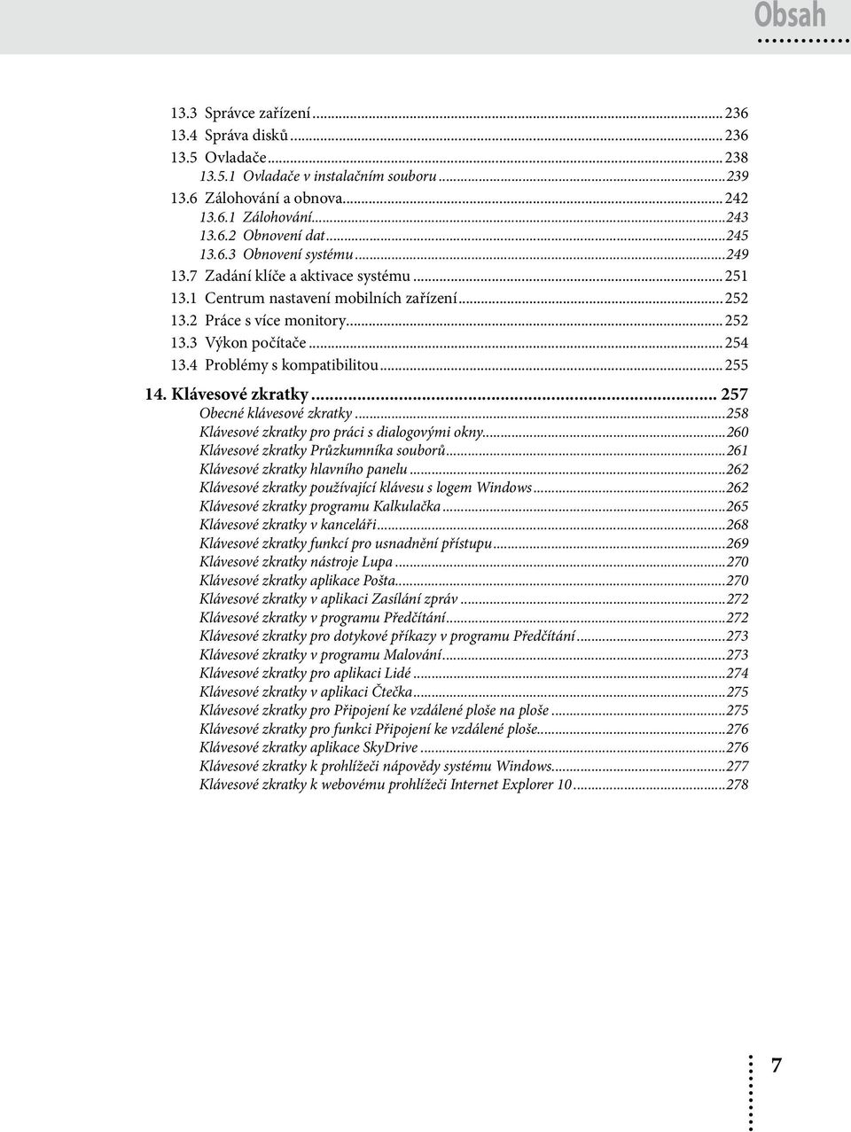 4 Problémy s kompatibilitou...255 14. Klávesové zkratky... 257 Obecné klávesové zkratky...258 Klávesové zkratky pro práci s dialogovými okny...260 Klávesové zkratky Průzkumníka souborů.