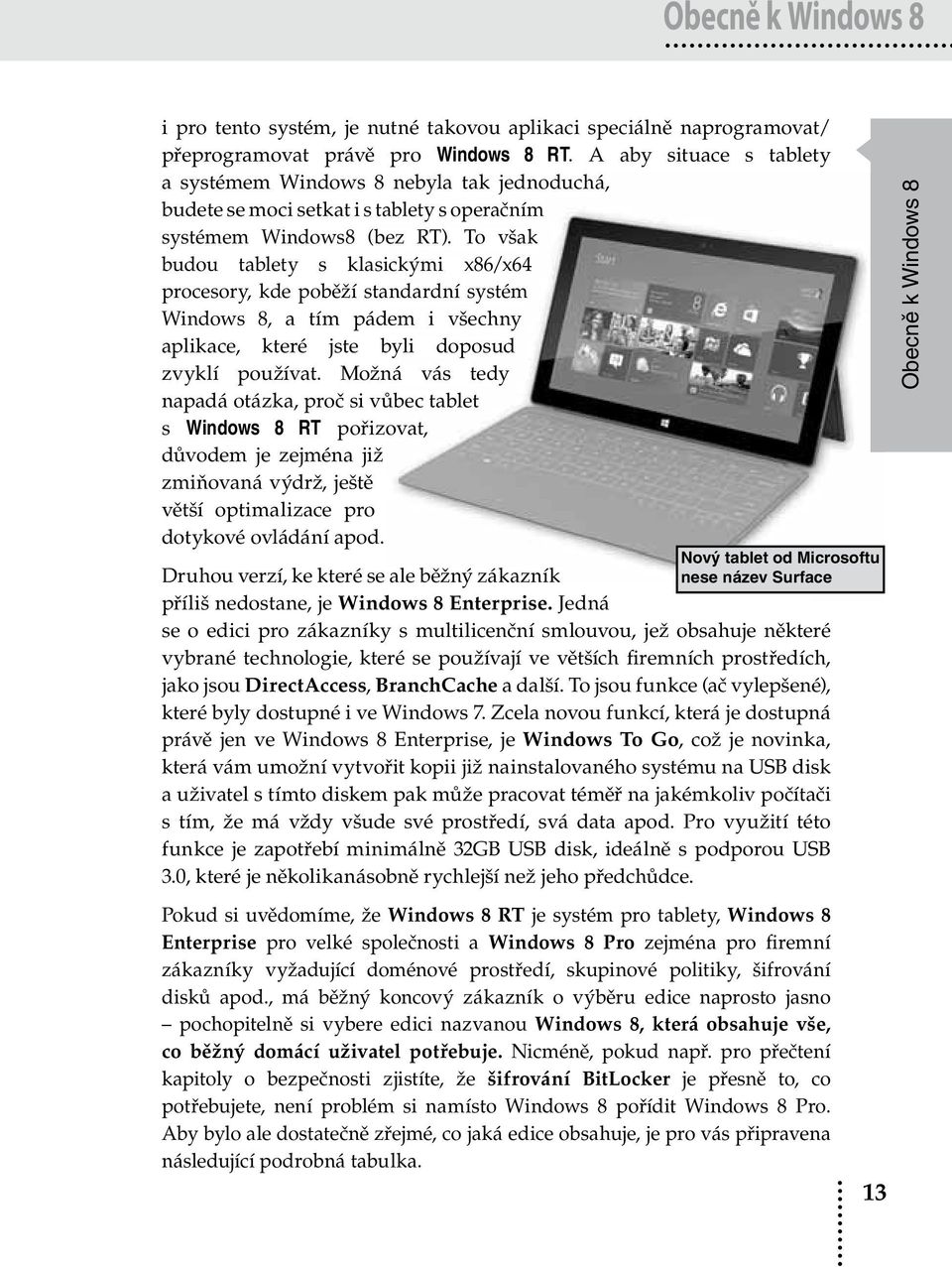 To však budou tablety s klasickými x86/x64 procesory, kde poběží standardní systém Windows 8, a tím pádem i všechny aplikace, které jste byli doposud zvyklí používat.