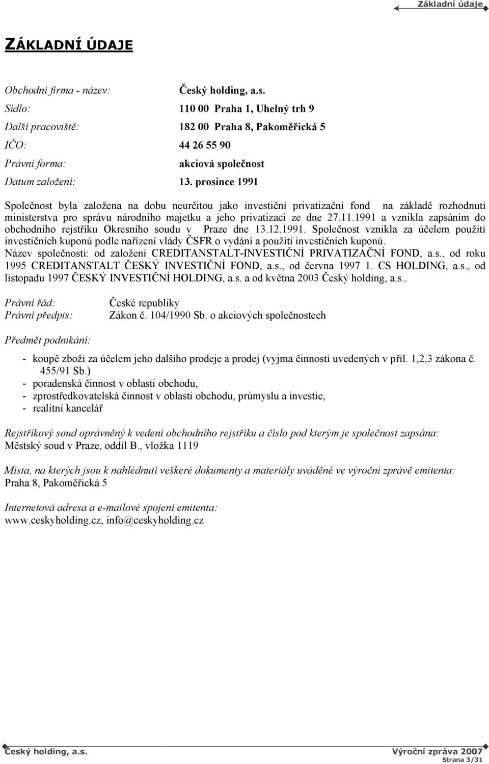 prosince 1991 Společnost byla založena na dobu neurčitou jako investiční privatizační fond na základě rozhodnutí ministerstva pro správu národního majetku a jeho privatizaci ze dne 27.11.