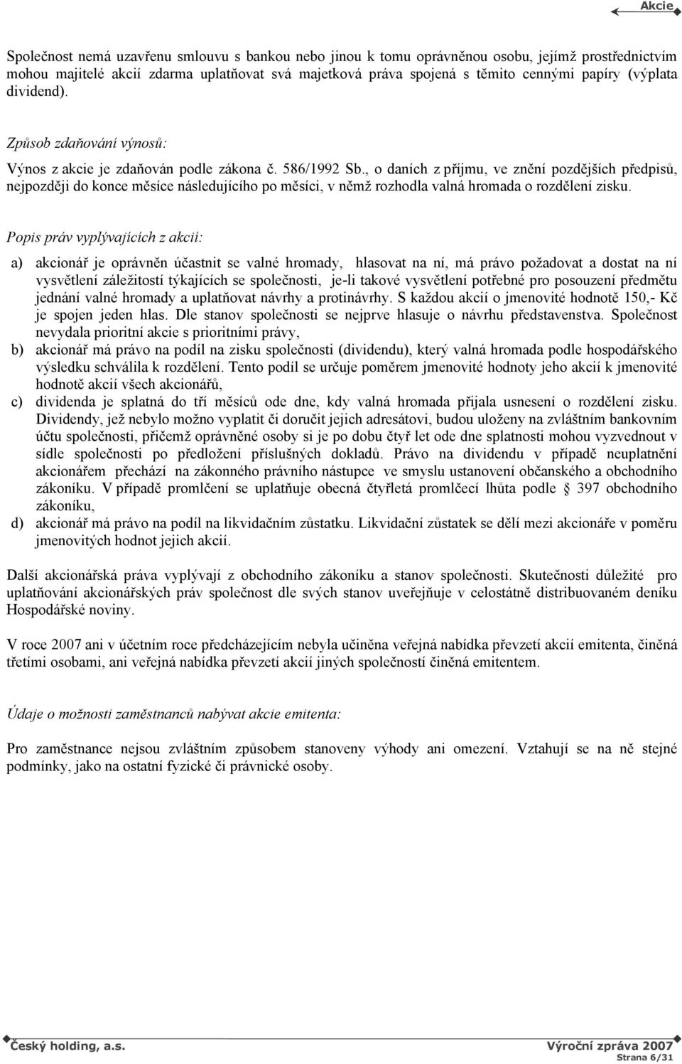 , o daních z příjmu, ve znění pozdějších předpisů, nejpozději do konce měsíce následujícího po měsíci, v němž rozhodla valná hromada o rozdělení zisku.