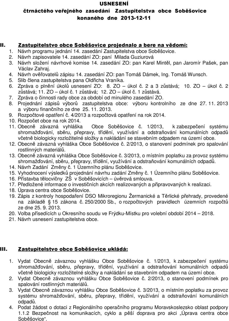 zasedání ZO: pan Karel Mintěl, pan Jaromír Pašek, pan Václav Zahraj. 4. Návrh ověřovatelů zápisu 14. zasedání ZO: pan Tomáš Dámek, Ing. Tomáš Wunsch. 5.