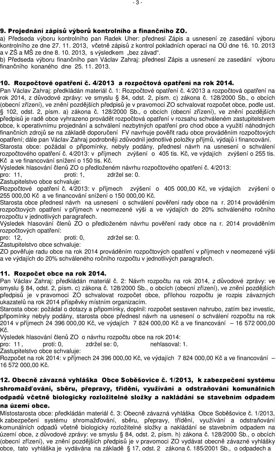 b) Předseda výboru finančního pan Václav Zahraj: přednesl Zápis a usnesení ze zasedání výboru finančního konaného dne 25. 11. 2013. 10. Rozpočtové opatření č. 4/2013 a rozpočtová opatření na rok 2014.