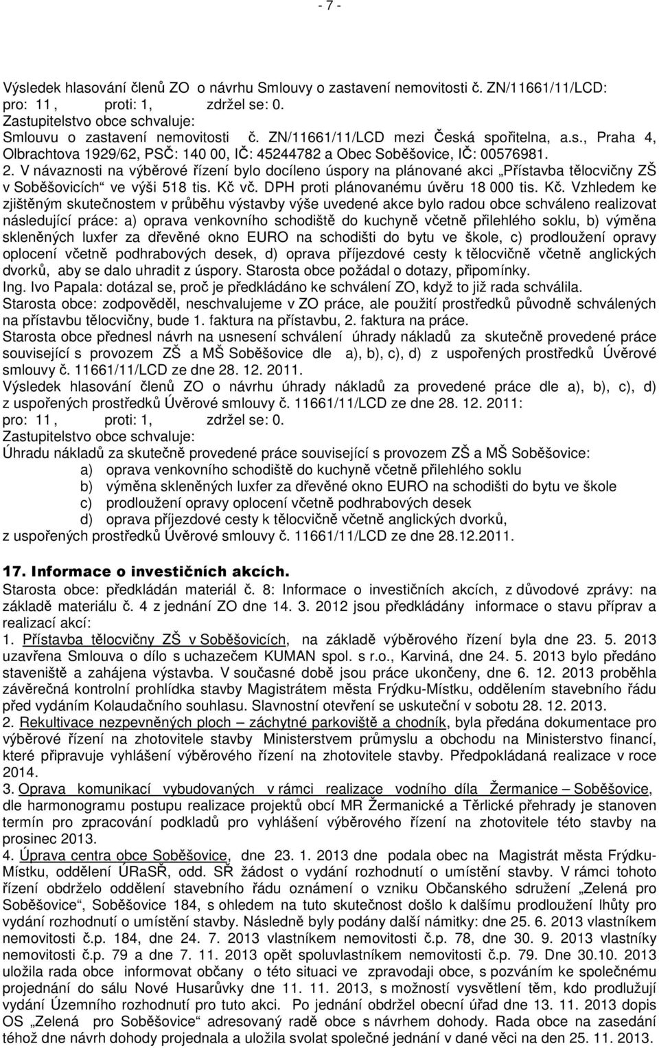 V návaznosti na výběrové řízení bylo docíleno úspory na plánované akci Přístavba tělocvičny ZŠ v Soběšovicích ve výši 518 tis. Kč 