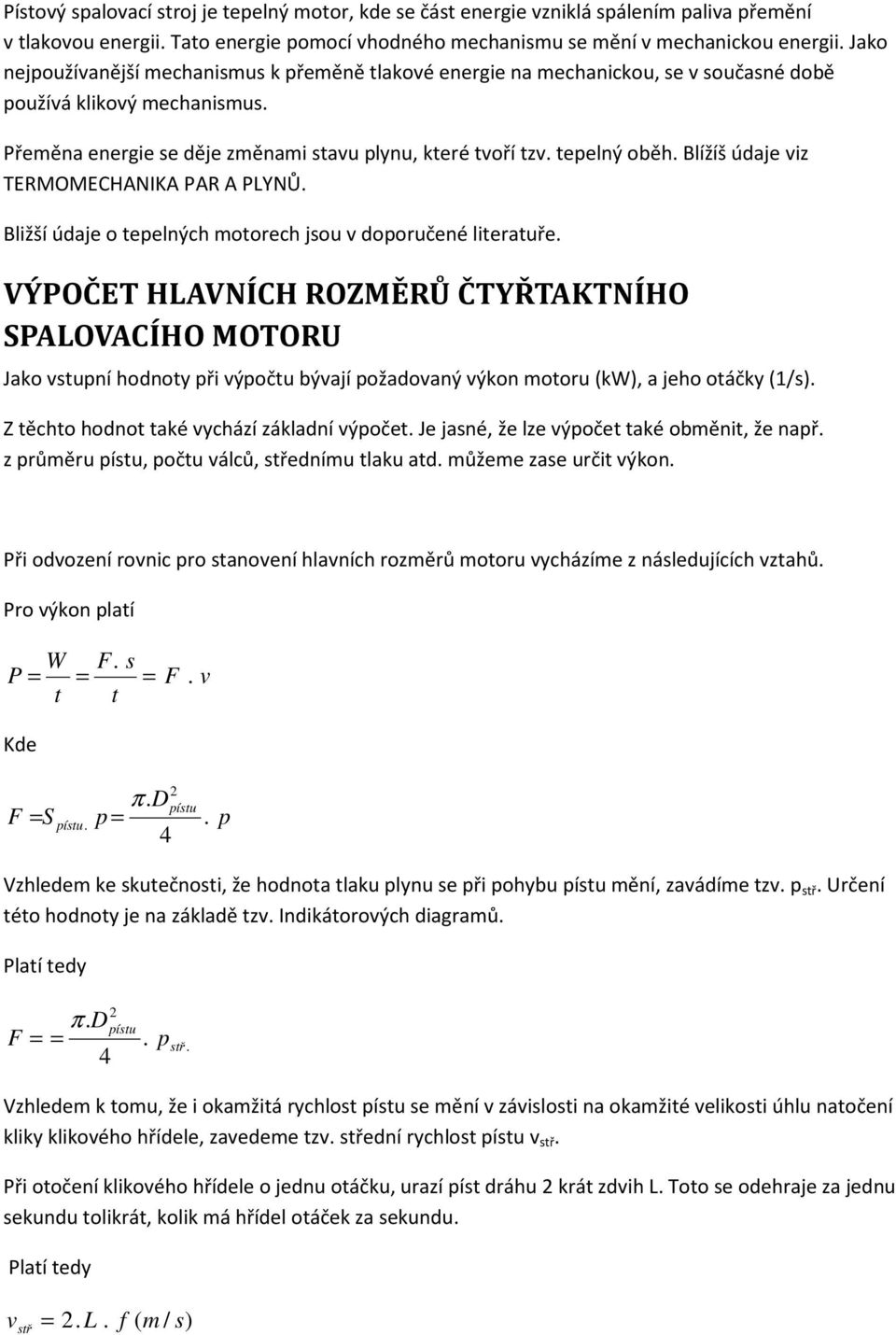 Blížíš údaje viz TERMOMECHANIKA PAR A PLYNŮ. Bližší údaje o teelných otorech jou v dooručené literatuře.