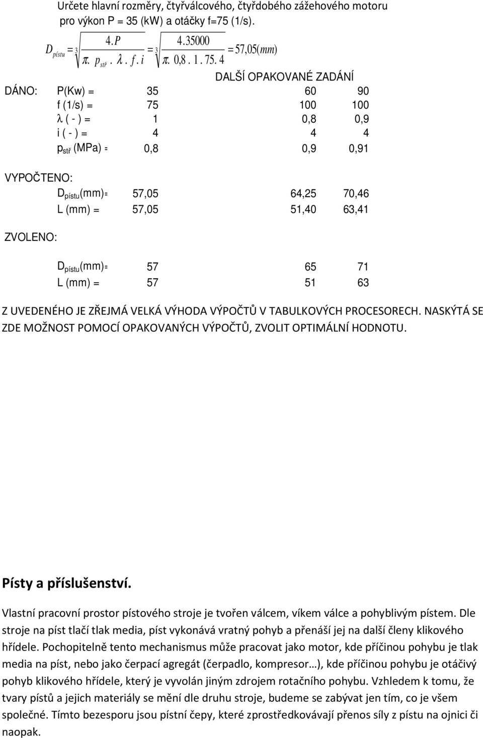 35000 3 3 57,05( ) π.. λ. f. i π. 0,8. 1. 75. 4 ítu tř D ítu () 57 65 71 L () 57 51 63 Z UVEDENÉHO JE ZŘEJMÁ VELKÁ VÝHODA VÝPOČTŮ V TABULKOVÝCH PROCESORECH.