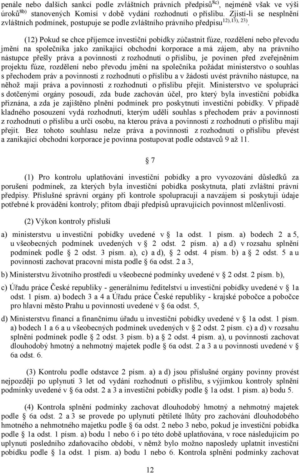 (12) Pokud se chce příjemce investiční pobídky zúčastnit fúze, rozdělení nebo převodu jmění na společníka jako zanikající obchodní korporace a má zájem, aby na právního nástupce přešly práva a