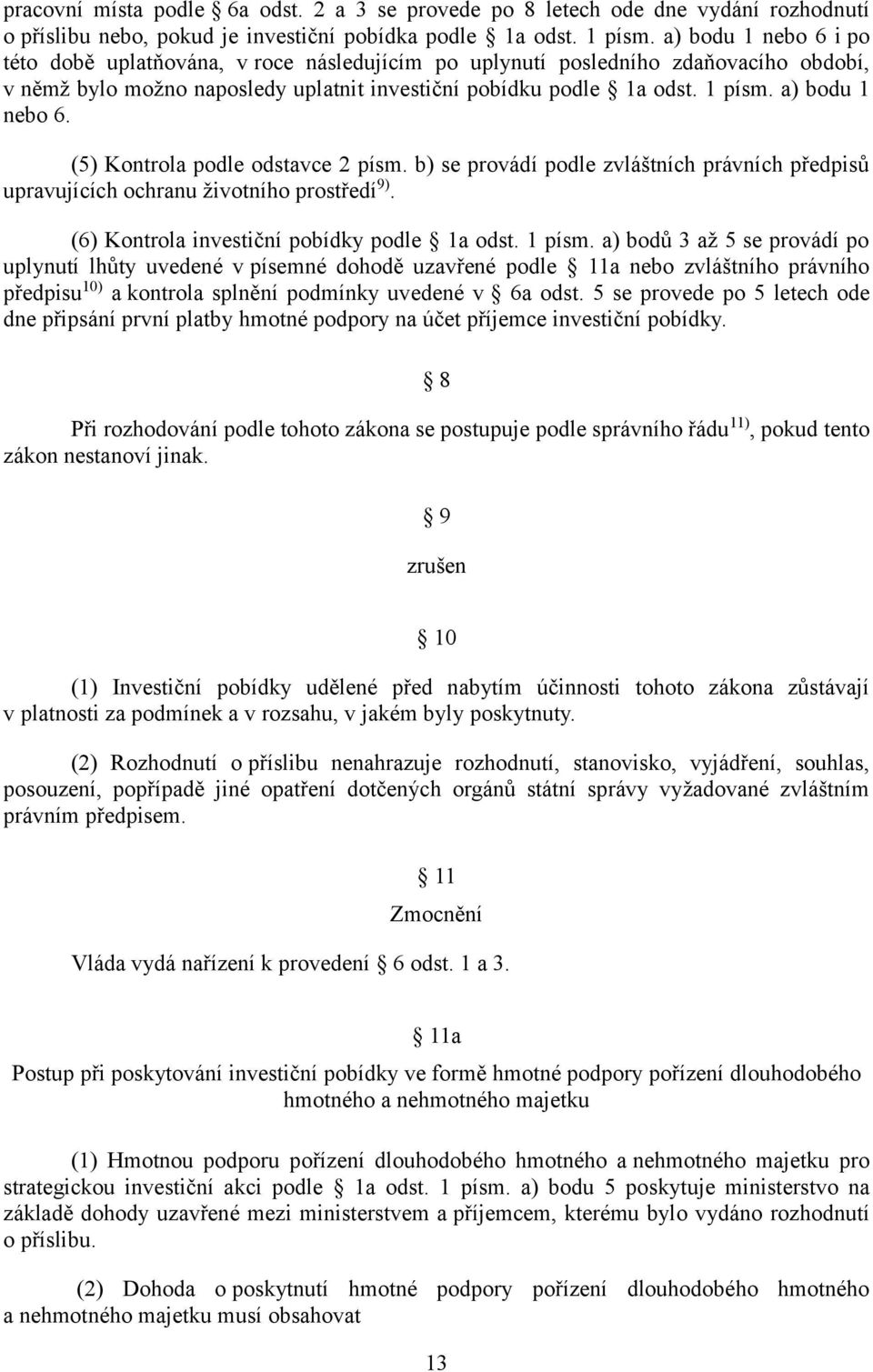 a) bodu 1 nebo 6. (5) Kontrola podle odstavce 2 písm. b) se provádí podle zvláštních právních předpisů upravujících ochranu životního prostředí 9). (6) Kontrola investiční pobídky podle 1a odst.