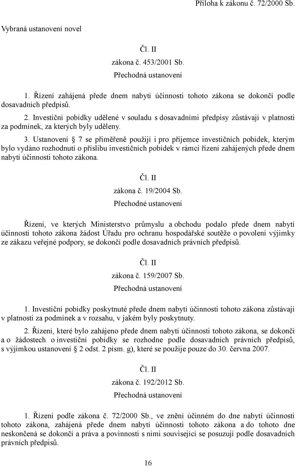 Investiční pobídky udělené v souladu s dosavadními předpisy zůstávají v platnosti za podmínek, za kterých byly uděleny. 3.