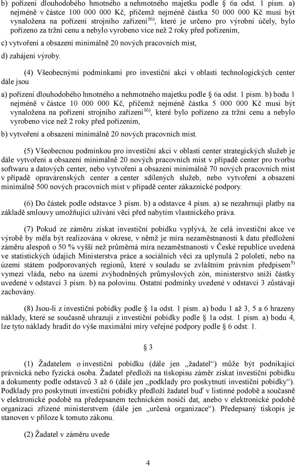 nebylo vyrobeno více než 2 roky před pořízením, c) vytvoření a obsazení minimálně 20 nových pracovních míst, d) zahájení výroby.