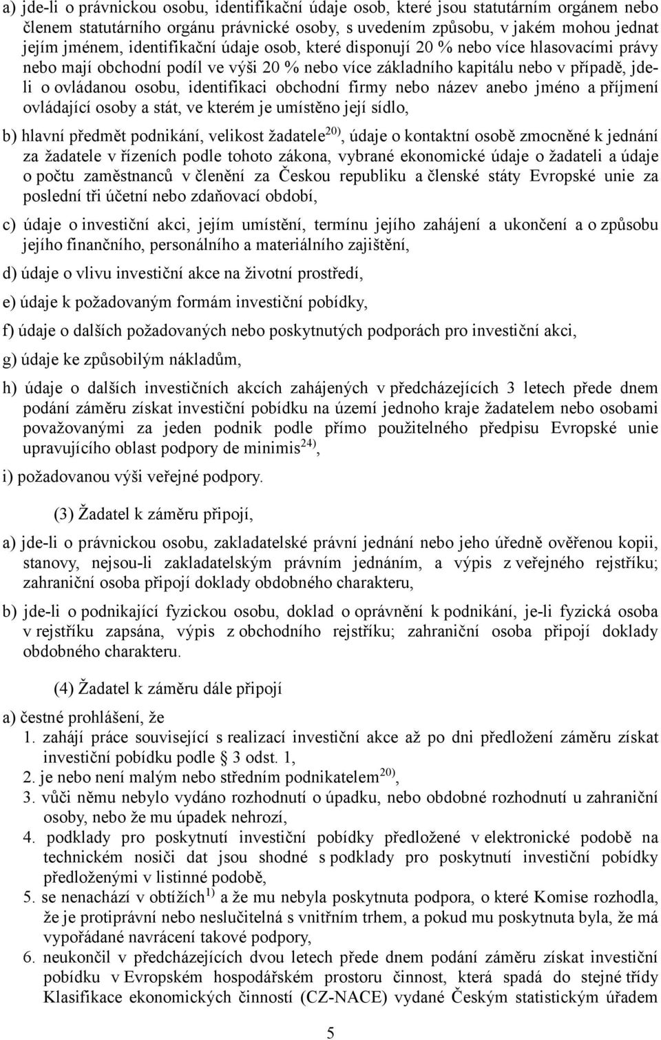 obchodní firmy nebo název anebo jméno a příjmení ovládající osoby a stát, ve kterém je umístěno její sídlo, b) hlavní předmět podnikání, velikost žadatele 20), údaje o kontaktní osobě zmocněné k