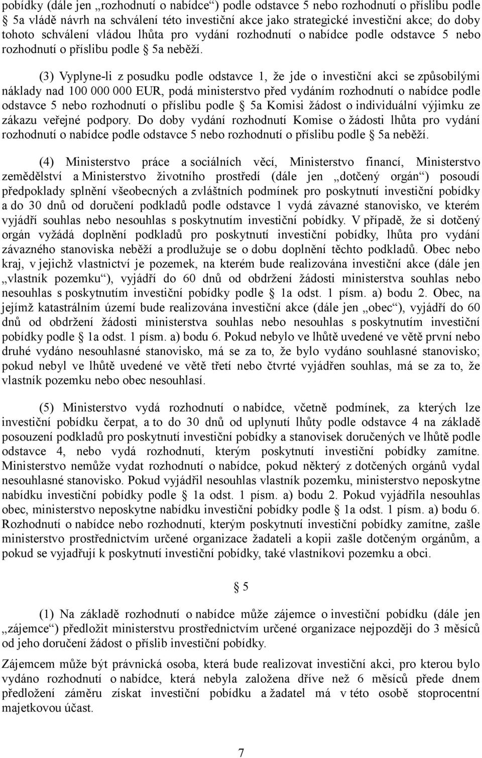 (3) Vyplyne-li z posudku podle odstavce 1, že jde o investiční akci se způsobilými náklady nad 100 000 000 EUR, podá ministerstvo před vydáním rozhodnutí o nabídce podle odstavce 5 nebo rozhodnutí o