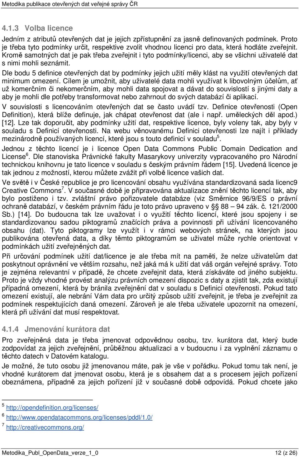 Kromě samotných dat je pak třeba zveřejnit i tyto podmínky/licenci, aby se všichni uživatelé dat s nimi mohli seznámit.