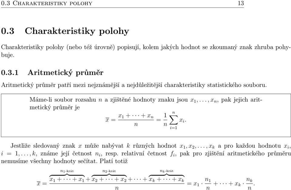 .., x k a pro každou hodnotu x i, i = 1,..., k, známe její četnost n i, resp. relativní četnost f i, pak pro zjištění aritmetického průměru nemusíme všechny hodnoty sečítat.