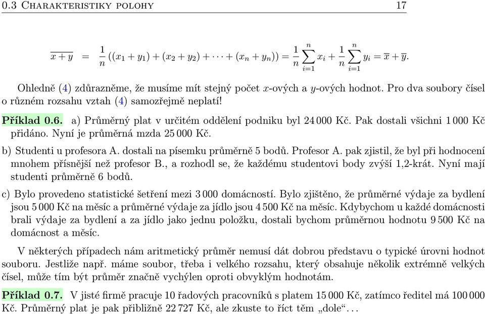 Nyní je průměrná mzda 25 000 Kč. b) Studenti u profesora A. dostali na písemku průměrně 5 bodů. Profesor A. pak zjistil, že byl při hodnocení mnohem přísnější než profesor B.