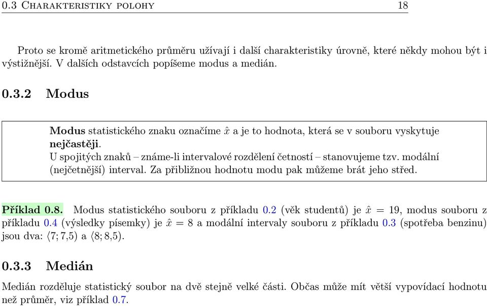 Modus statistického souboru z příkladu 0.2 (věk studentů) je ˆx = 19, modus souboru z příkladu 0.4 (výsledky písemky) je ˆx = 8 a modální intervaly souboru z příkladu 0.