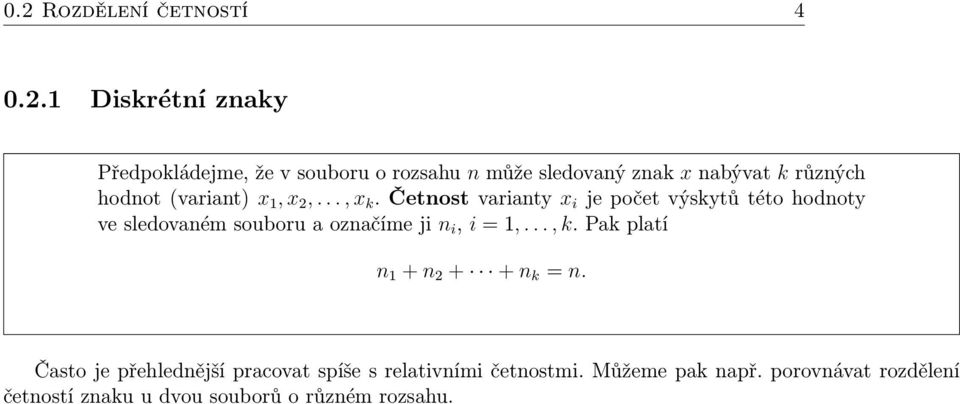 Četnost varianty x i je počet výskytů této hodnoty ve sledovaném souboru a označíme ji n i, i = 1,..., k.