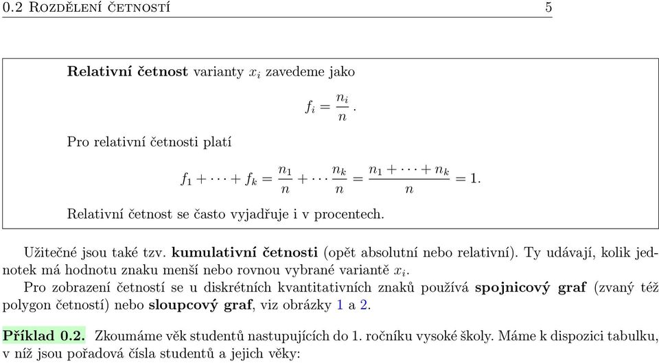 kumulativní četnosti (opět absolutní nebo relativní). Ty udávají, kolik jednotek má hodnotu znaku menší nebo rovnou vybrané variantě x i.