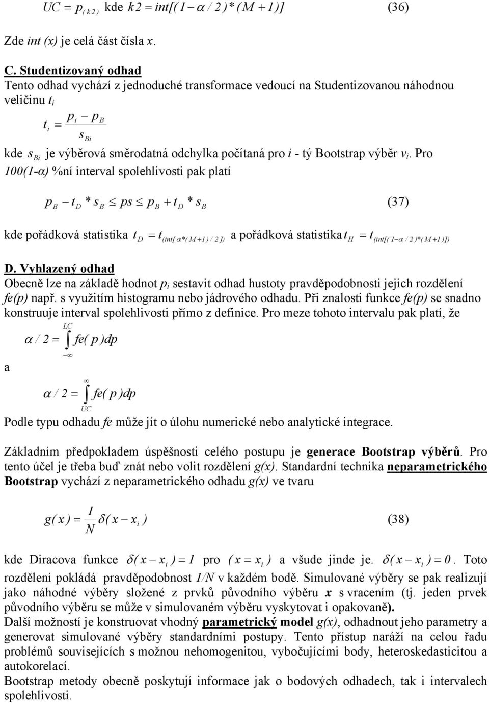 Pro 00(-α) %ní nterval spolehlvost pak platí p t * s ps p + t * s (37) B D B B D B kde pořádková statstka D = t (nt[ α *( M ) / ]) a pořádková statstka H t (nt[( / )*( M )]) t + t = α + D.