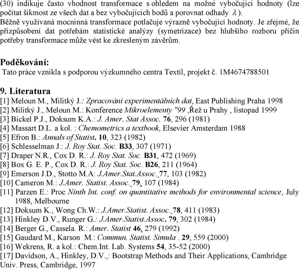 Je zřejmé, že přzpůsobení dat potřebám statstcké analýzy (symetrzace) bez hlubšího rozboru příčn potřeby transformace může vést ke zkresleným závěrům.