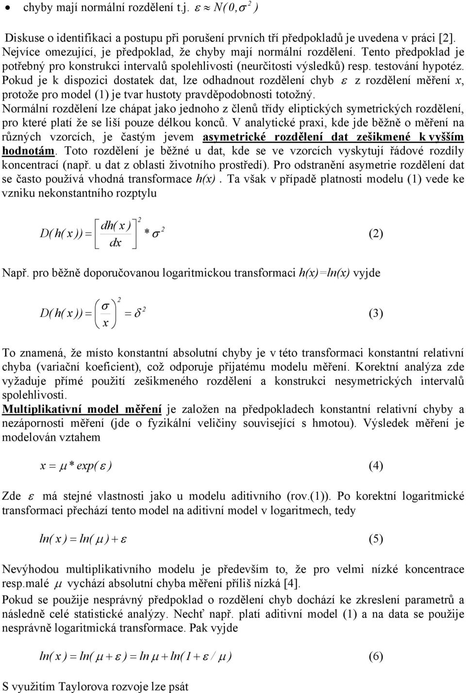 Pokud je k dspozc dostatek dat, lze odhadnout rozdělení chyb ε z rozdělení měření x, protože pro model () je tvar hustoty pravděpodobnost totožný.