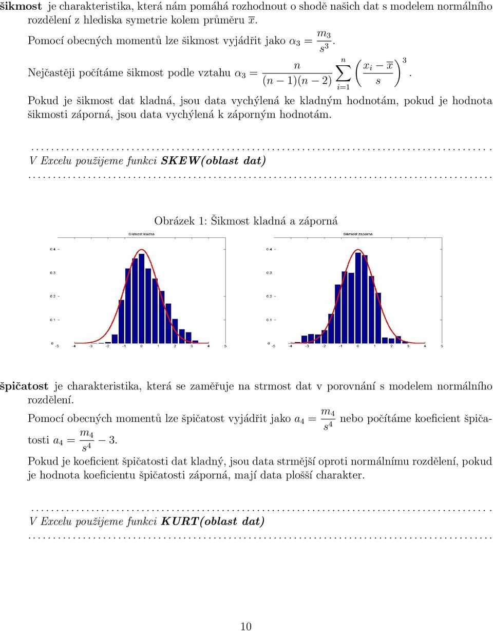 s Pokud je šikmost dat kladá, jsou data vychýleá ke kladým hodotám, pokud je hodota šikmosti záporá, jsou data vychýleá k záporým hodotám.