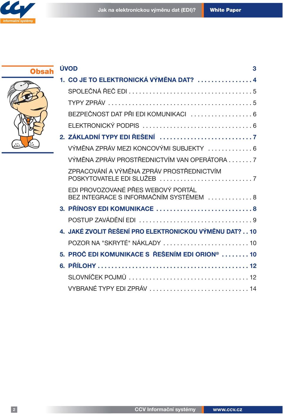 ............ 6 VÝMĚNA ZPRÁV PROSTŘEDNICTVÍM VAN OPERÁTORA....... 7 ZPRACOVÁNÍ A VÝMĚNA ZPRÁV PROSTŘEDNICTVÍM POSKYTOVATELE EDI SLUŽEB.