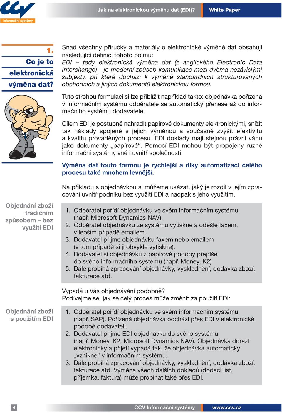 komunikace mezi dvěma nezávislými subjekty, při které dochází k výměně standardních strukturovaných obchodních a jiných dokumentů elektronickou formou.