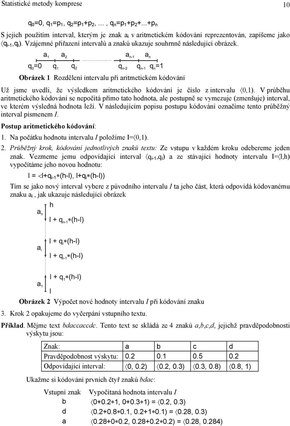 Obrázek 1 Rozdělení intervalu při aritmetickém kódování Už jsme uvedli, že výsledkem aritmetického kódování je číslo z intervalu,1).