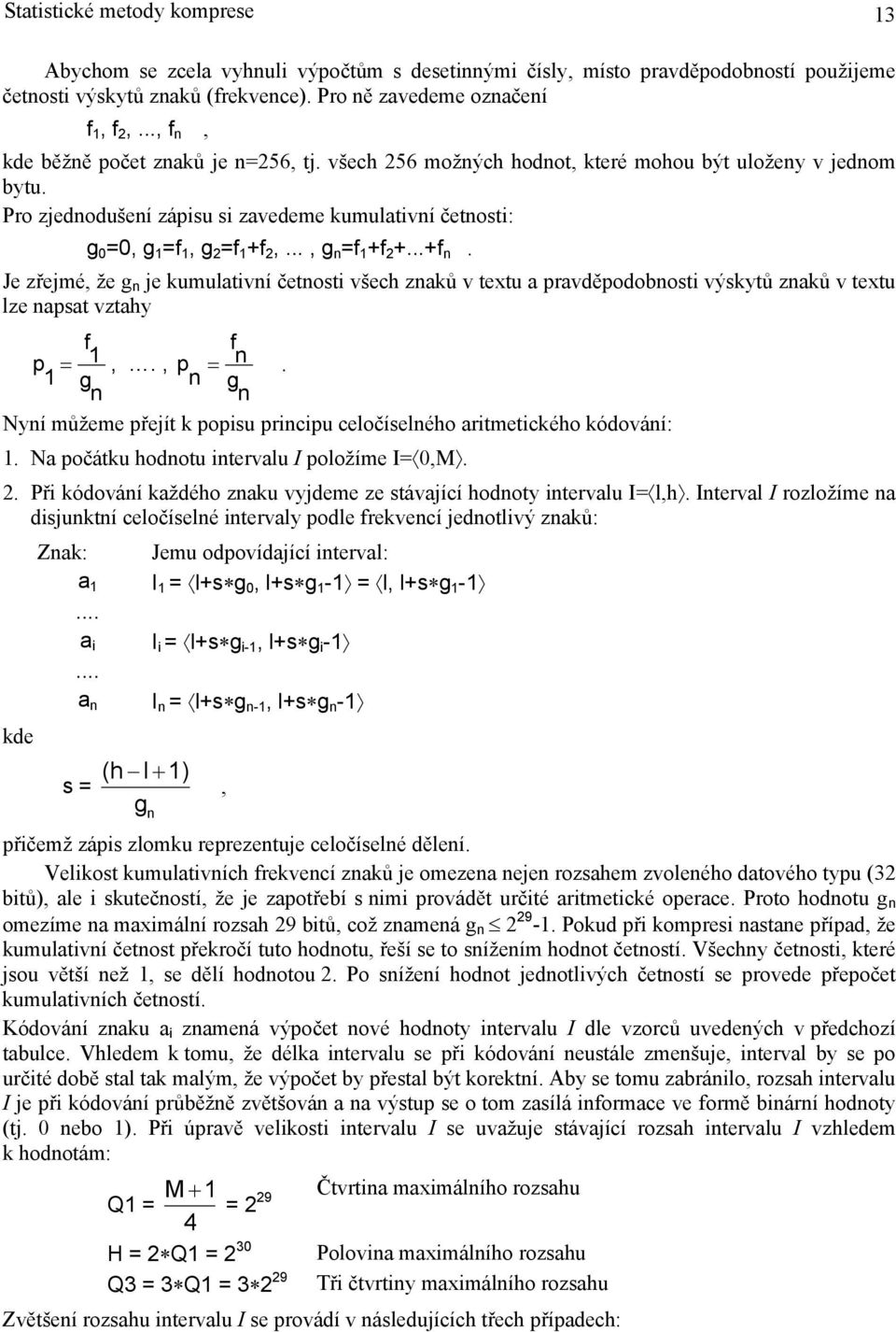 .., g n =f 1 +f 2 +...+f n. Je zřejmé, že g n je kumulativní četnosti všech znaků v textu a pravděpodobnosti výskytů znaků v textu lze napsat vztahy f f p = 1,., p = n.