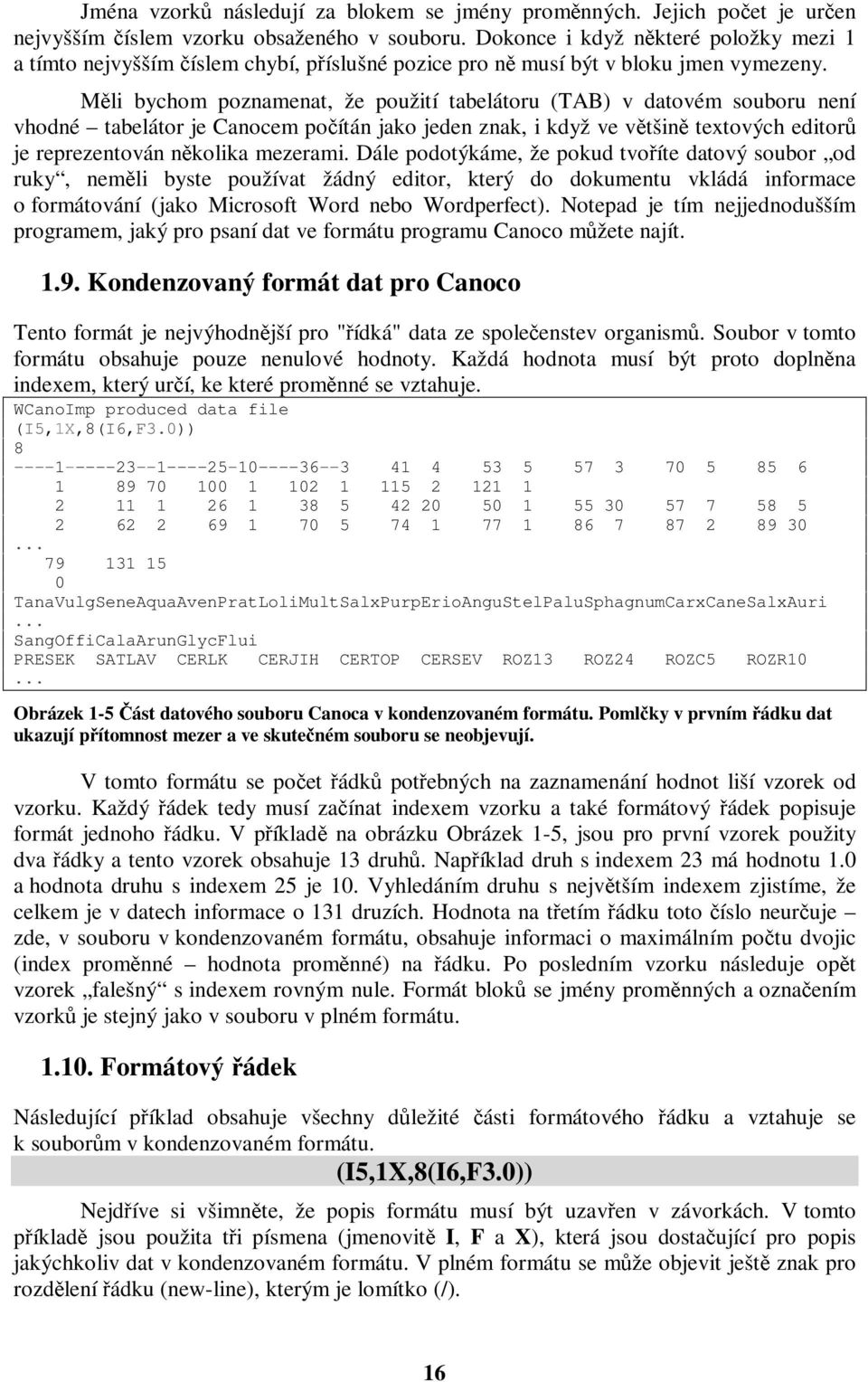 Měli bychom poznamenat, že použití tabelátoru (TAB) v datovém souboru není vhodné tabelátor je Canocem počítán jako jeden znak, i když ve většině textových editorů je reprezentován několika mezerami.