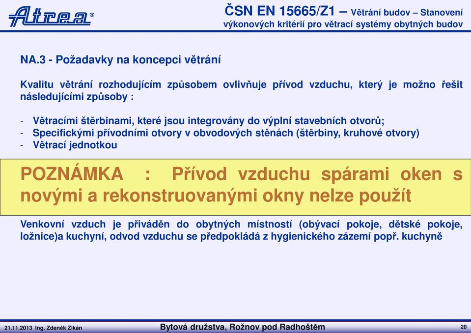 integrovány do výplní stavebních otvorů; - Specifickými přívodními otvory v obvodových stěnách (štěrbiny, kruhové otvory) - Větrací jednotkou POZNÁMKA : Přívod vzduchu spárami oken s