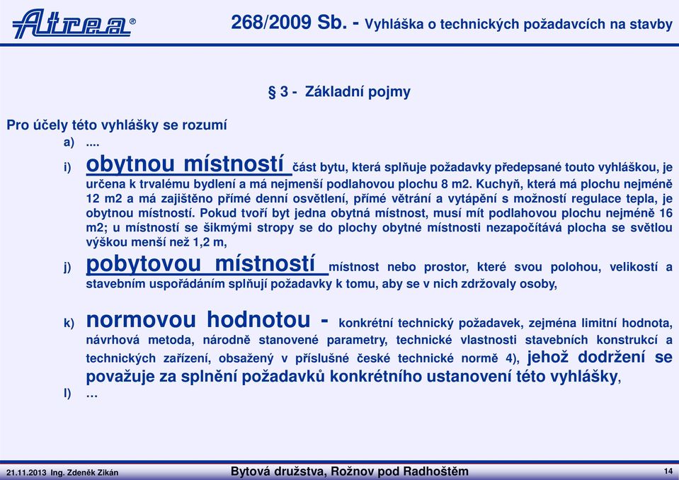 Kuchyň, která má plochu nejméně 12 m2 a má zajištěno přímé denní osvětlení, přímé větrání a vytápění s možností regulace tepla, je obytnou místností.