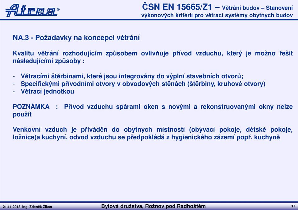 integrovány do výplní stavebních otvorů; - Specifickými přívodními otvory v obvodových stěnách (štěrbiny, kruhové otvory) - Větrací jednotkou POZNÁMKA : Přívod vzduchu spárami oken s