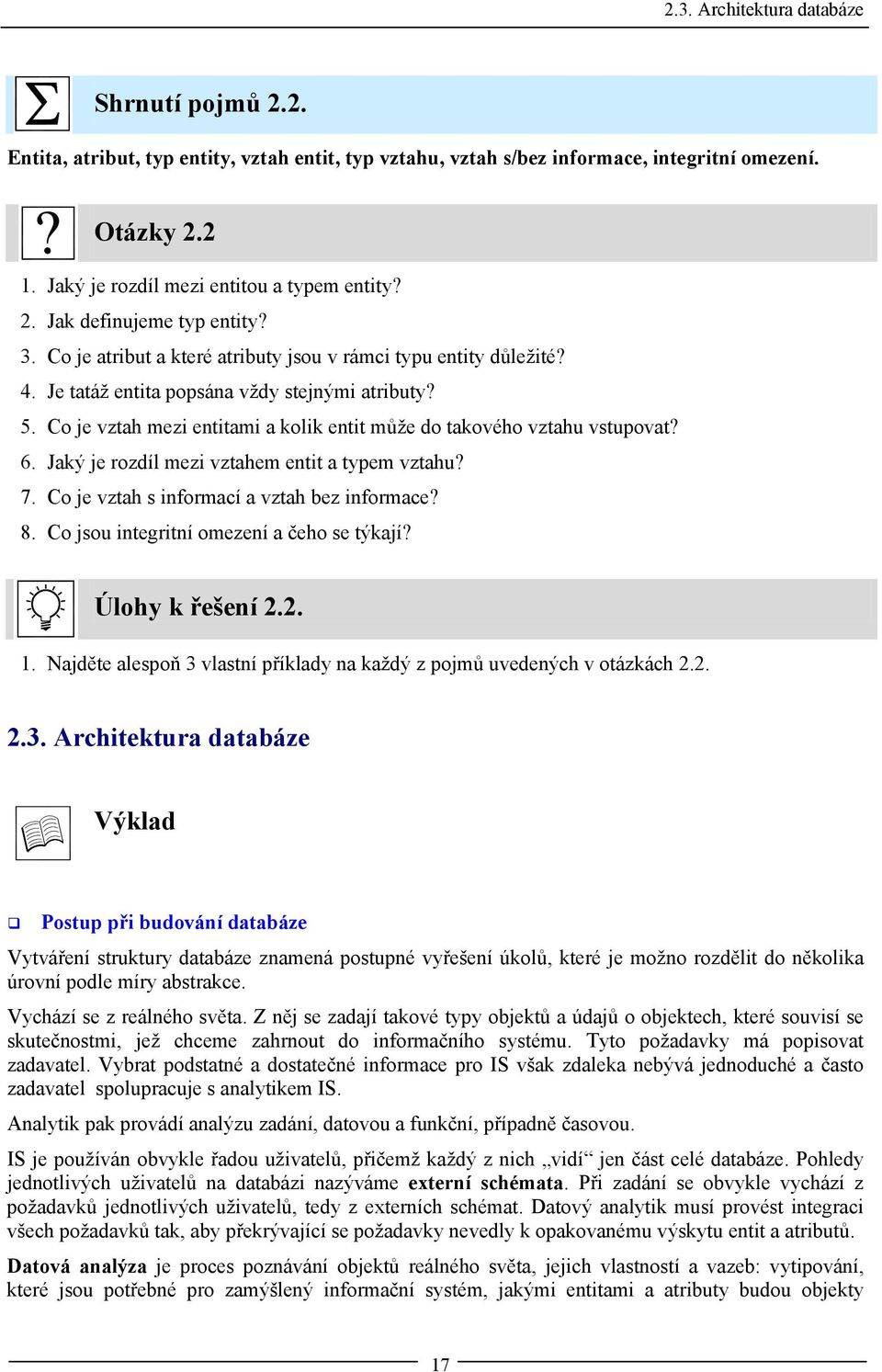 Co je vztah mezi entitami a kolik entit může do takového vztahu vstupovat? 6. Jaký je rozdíl mezi vztahem entit a typem vztahu? 7. Co je vztah s informací a vztah bez informace? 8.