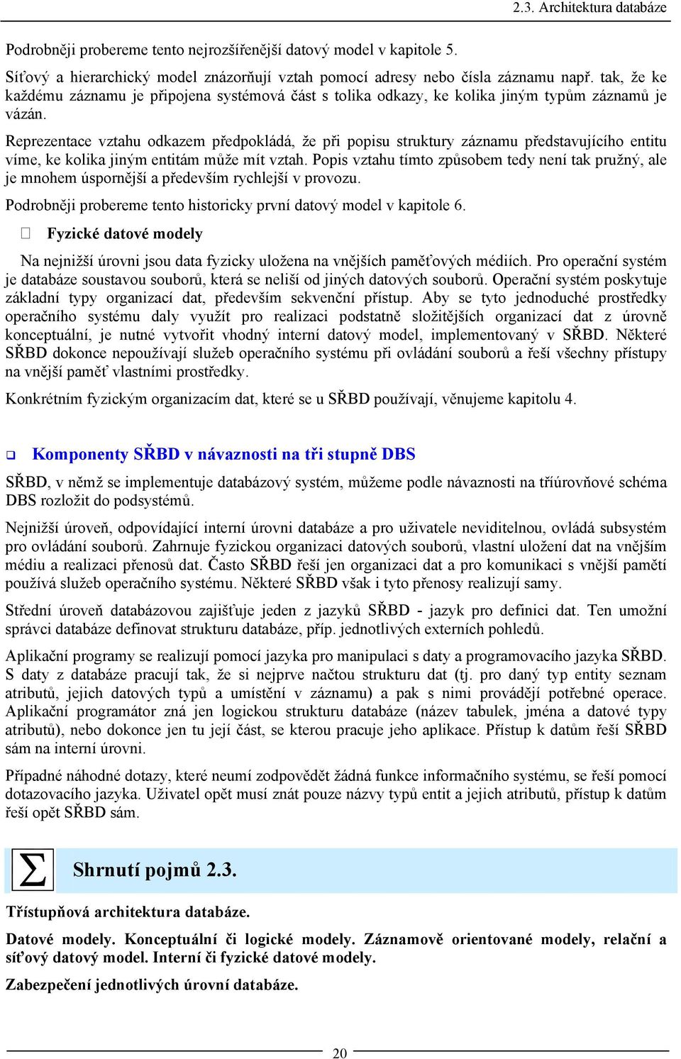 Reprezentace vztahu odkazem předpokládá, že při popisu struktury záznamu představujícího entitu víme, ke kolika jiným entitám může mít vztah.