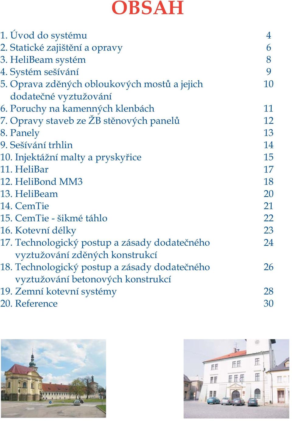 Sešívání trhlin 10. Injektá ní malty a pryskyøice 11. HeliBar 12. HeliBond MM3 13. HeliBeam 14. CemTie 15. CemTie - šikmé táhlo 16. Kotevní délky 17. 18.