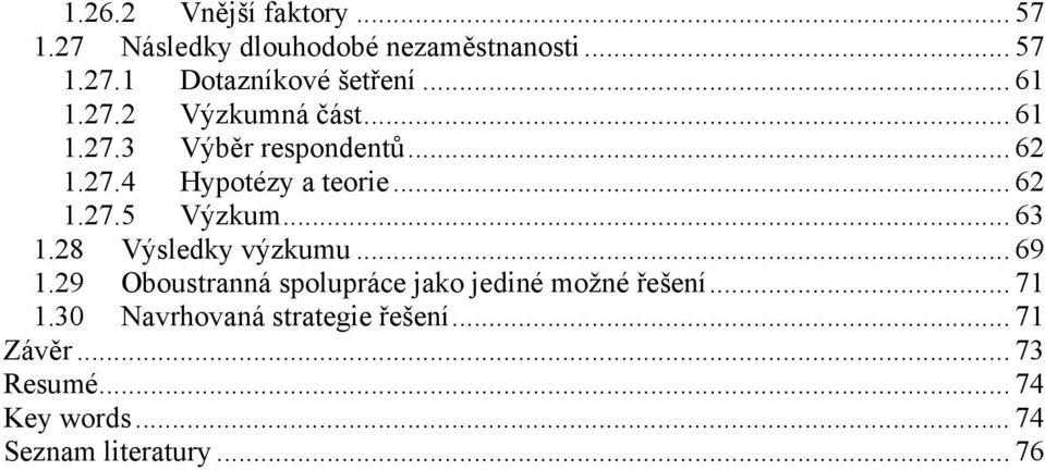 .. 63 1.28 Výsledky výzkumu... 69 1.29 Oboustranná spolupráce jako jediné možné řešení... 71 1.