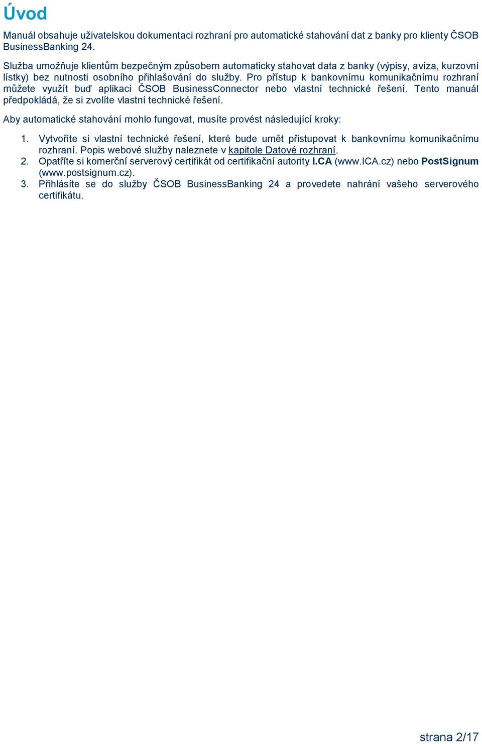 Pro přístup k bankovnímu komunikačnímu rozhraní můžete využít buď aplikaci ČSOB BusinessConnector nebo vlastní technické řešení. Tento manuál předpokládá, že si zvolíte vlastní technické řešení.